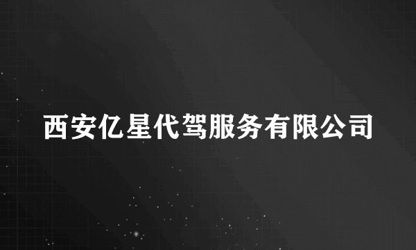 西安亿星代驾服务有限公司