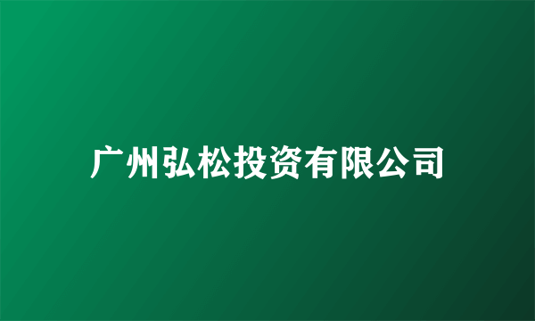 广州弘松投资有限公司