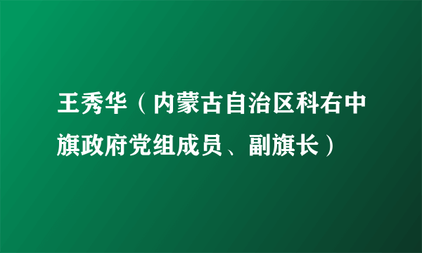 王秀华（内蒙古自治区科右中旗政府党组成员、副旗长）