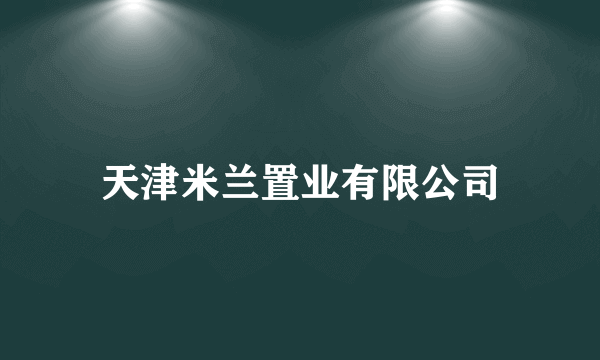天津米兰置业有限公司