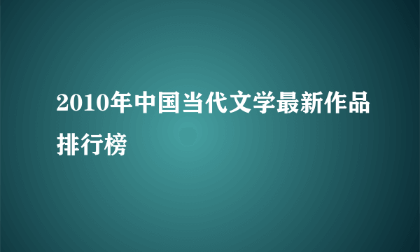 2010年中国当代文学最新作品排行榜