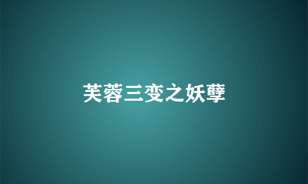 芙蓉三变之妖孽