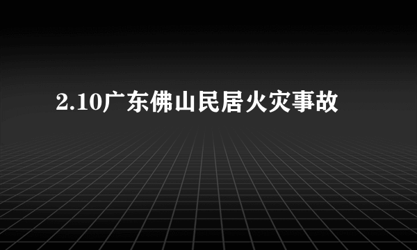 2.10广东佛山民居火灾事故