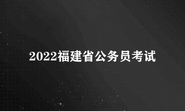 2022福建省公务员考试