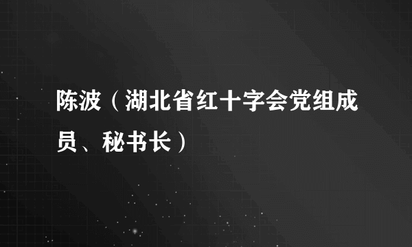 陈波（湖北省红十字会党组成员、秘书长）