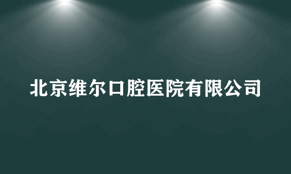 北京维尔口腔医院有限公司