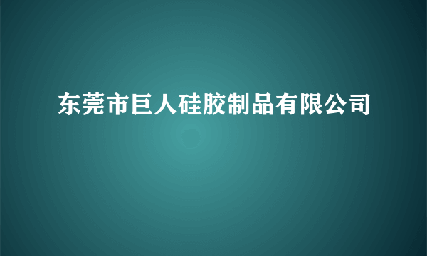 东莞市巨人硅胶制品有限公司