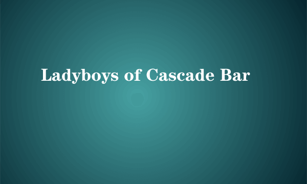 Ladyboys of Cascade Bar