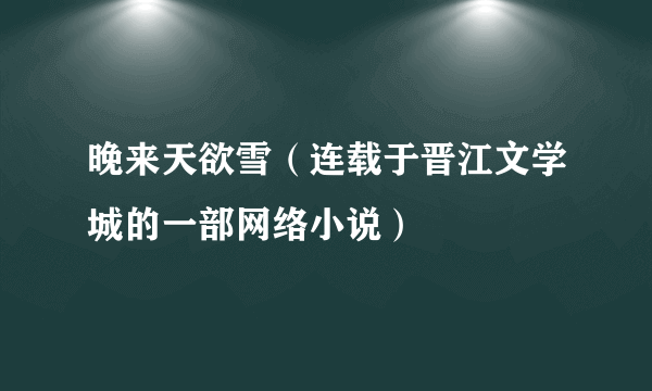 晚来天欲雪（连载于晋江文学城的一部网络小说）