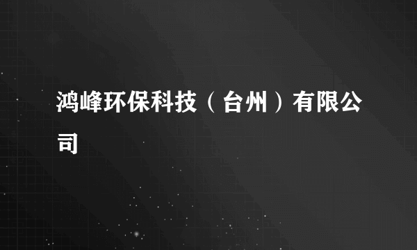 鸿峰环保科技（台州）有限公司