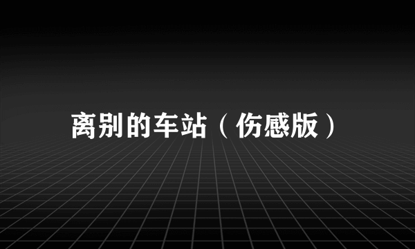离别的车站（伤感版）