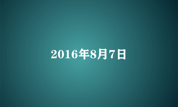 2016年8月7日