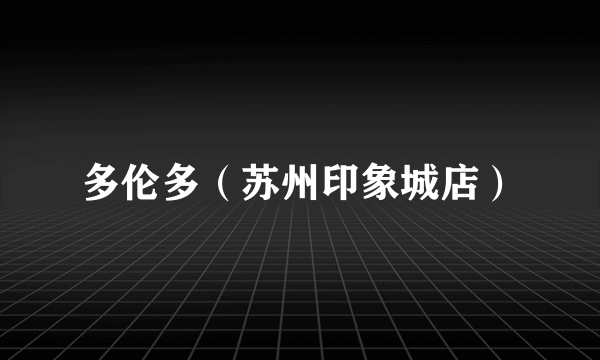 多伦多（苏州印象城店）