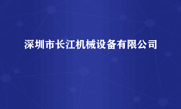 深圳市长江机械设备有限公司