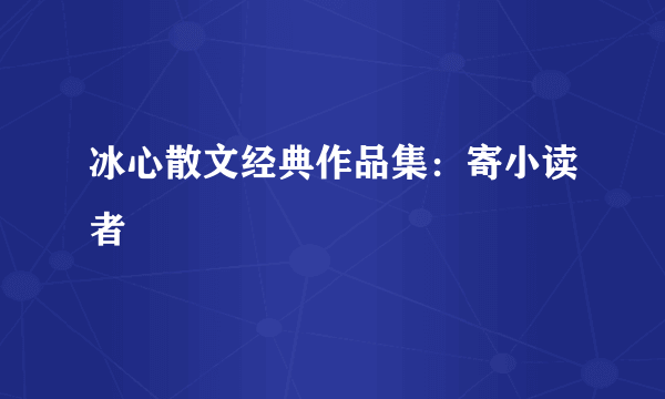 冰心散文经典作品集：寄小读者