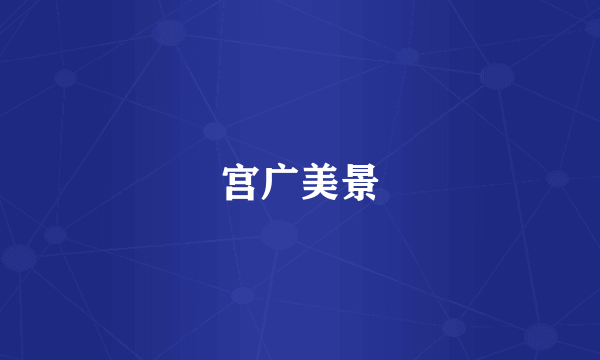 宫广美景