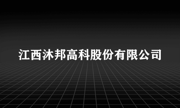 江西沐邦高科股份有限公司