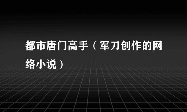 都市唐门高手（军刀创作的网络小说）