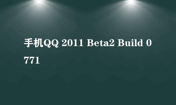 手机QQ 2011 Beta2 Build 0771