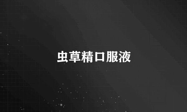 虫草精口服液