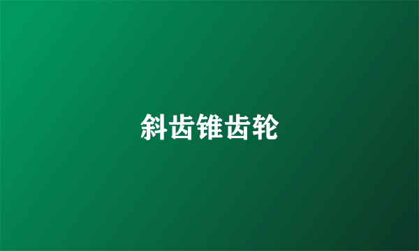 斜齿锥齿轮