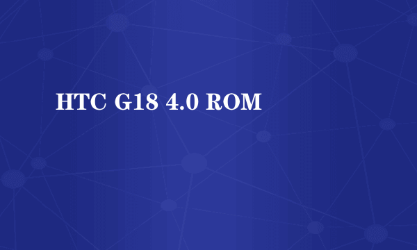 HTC G18 4.0 ROM