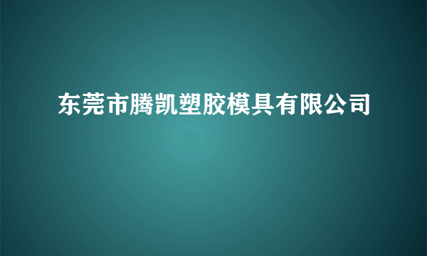 东莞市腾凯塑胶模具有限公司