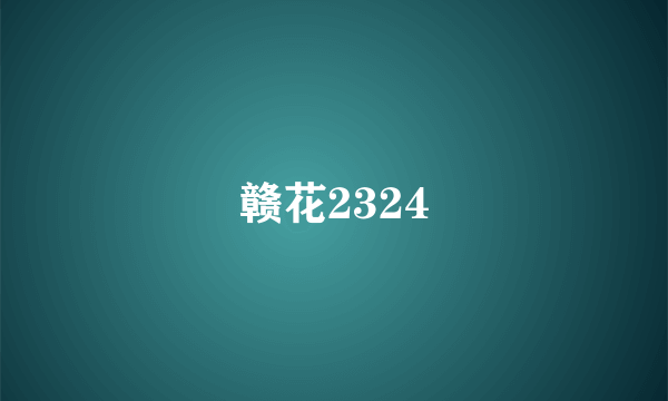 赣花2324