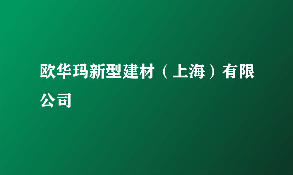 欧华玛新型建材（上海）有限公司