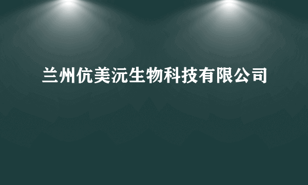 兰州伉美沅生物科技有限公司