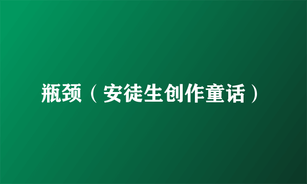 瓶颈（安徒生创作童话）