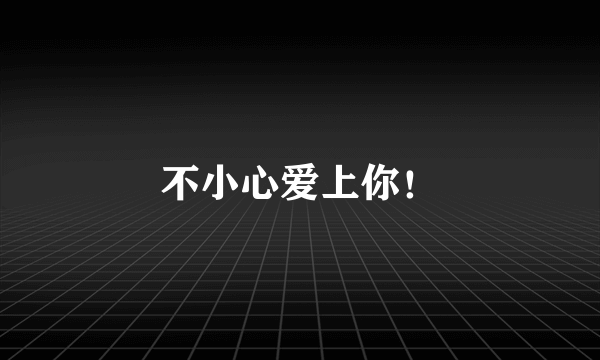 不小心爱上你！