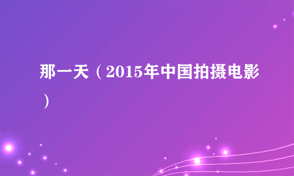 那一天（2015年中国拍摄电影）