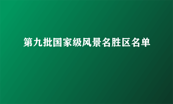第九批国家级风景名胜区名单
