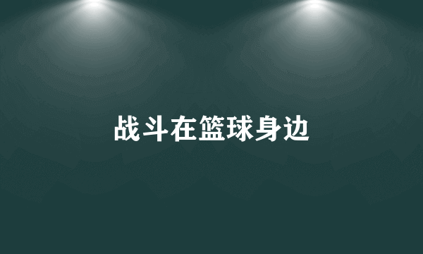 战斗在篮球身边