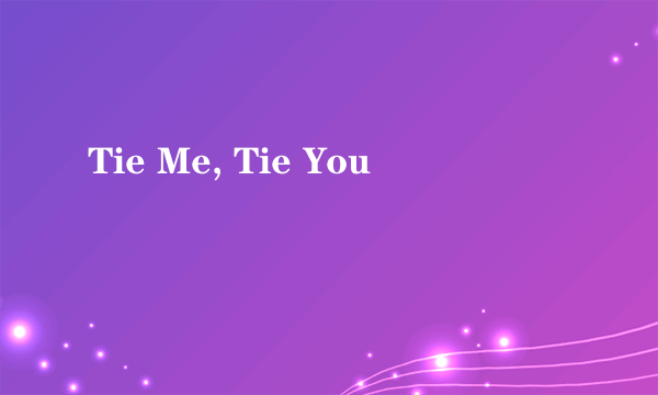 Tie Me, Tie You