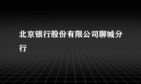 北京银行股份有限公司聊城分行