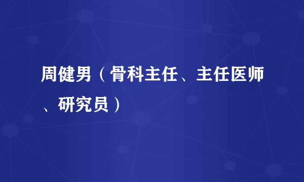 周健男（骨科主任、主任医师、研究员）
