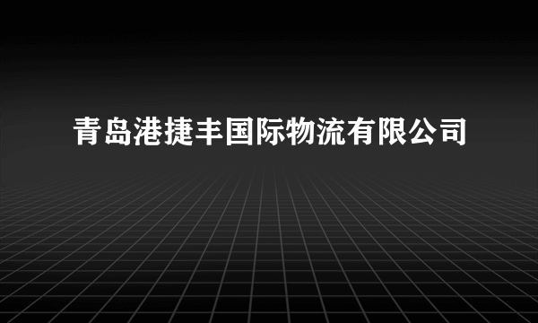 青岛港捷丰国际物流有限公司