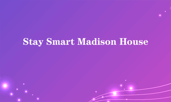 Stay Smart Madison House