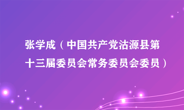 张学成（中国共产党沽源县第十三届委员会常务委员会委员）