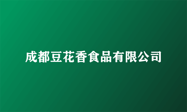 成都豆花香食品有限公司