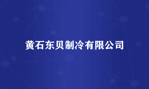 黄石东贝制冷有限公司