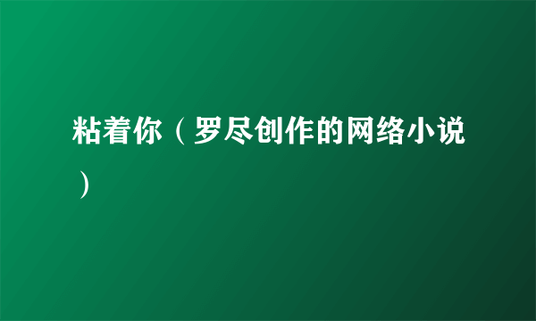 粘着你（罗尽创作的网络小说）