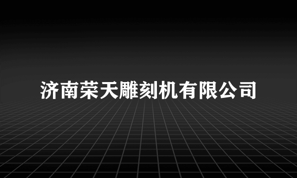 济南荣天雕刻机有限公司