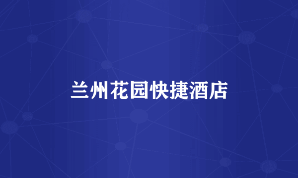 兰州花园快捷酒店