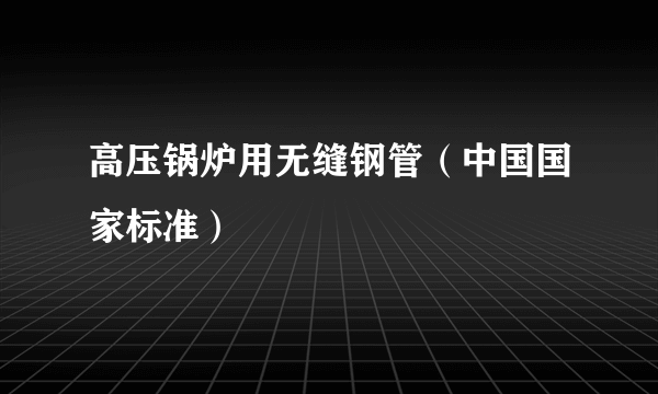 高压锅炉用无缝钢管（中国国家标准）