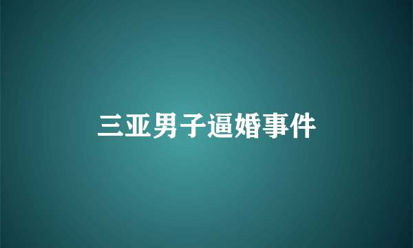 三亚男子逼婚事件