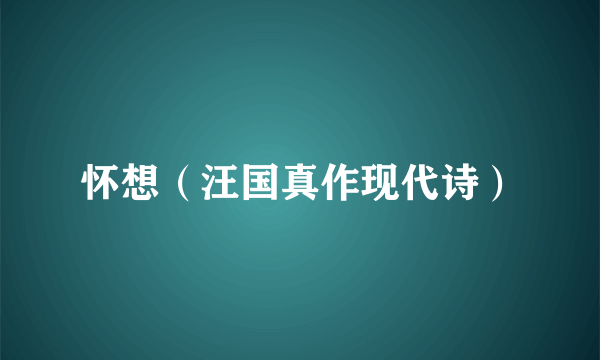 怀想（汪国真作现代诗）