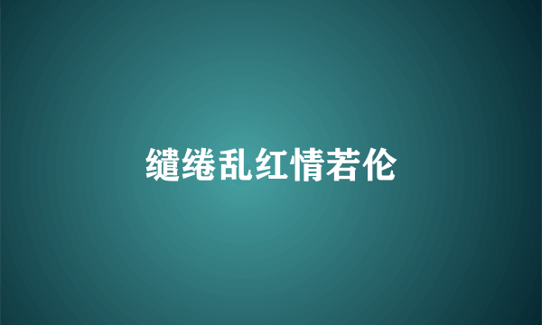 缱绻乱红情若伦